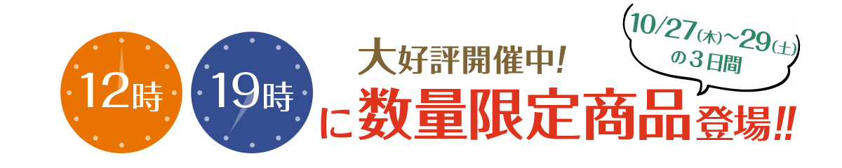大好評開催中！10/27(木)～29(土)の3日間12時19時に数量限定商品登場!!