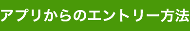 アプリからのエントリー方法