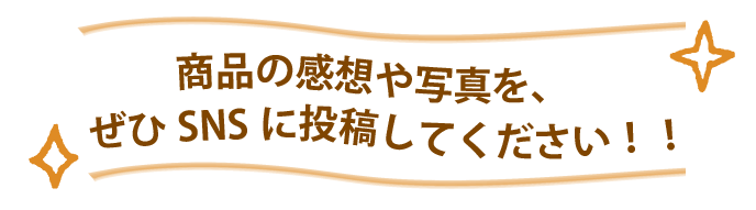商品の感想や写真を、ぜひSNSに投稿してください!!