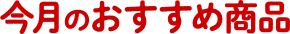 今月のおすすめ商品