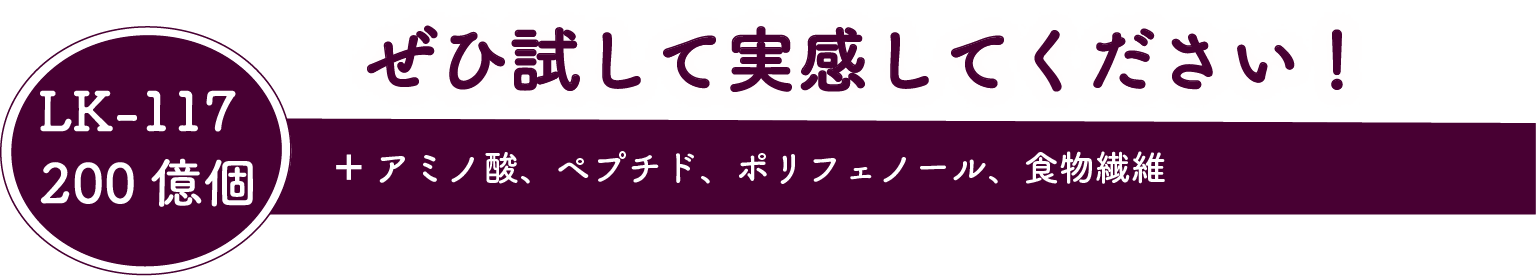 ぜひ試して実感してください！ LK-117 200億個