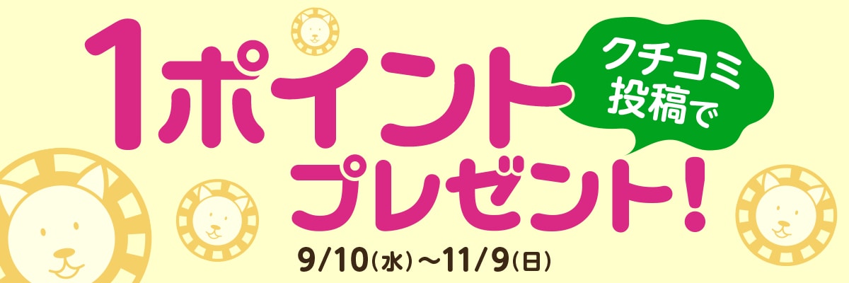 投稿するほどもらえる！クチコミ投稿で1ポイントプレゼント!|キャンペーン期間2025年9月10日(水)00:00～2025年11月9日(日)23:59