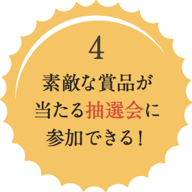 素敵な賞品が当たる抽選会に参加できる！