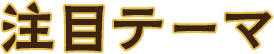 注目テーマ
