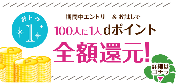 期間中エントリー＆お試しで100人に1人dポイント全額還元！
