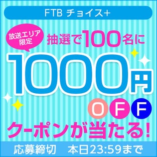 【放送エリア限定】FTB チョイス＋ 放送記念キャンペーン
