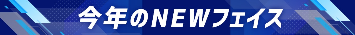 今年のNEWフェイス
