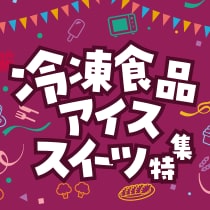 冷凍食品・アイス・スイーツ特集