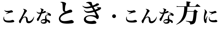 こんなときこんな方に
